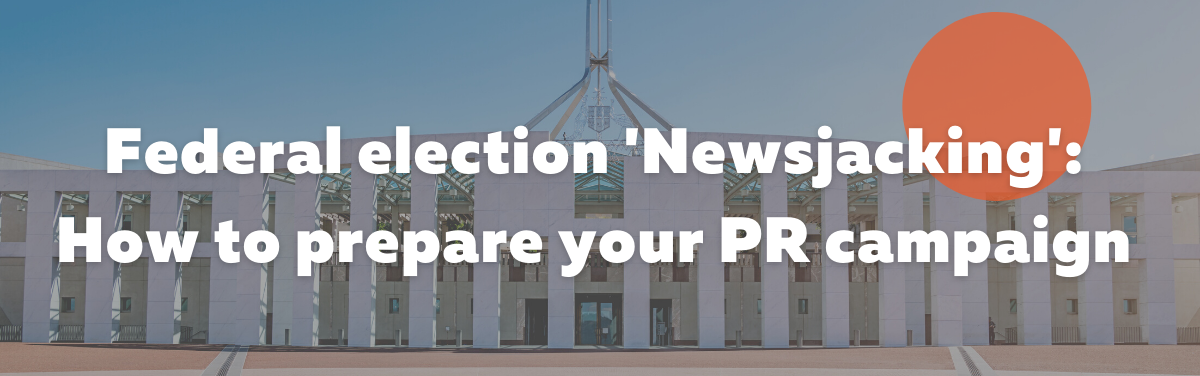Federal election 'newsjacking': How to prepare your PR campaign and spokesperson (Part 2)