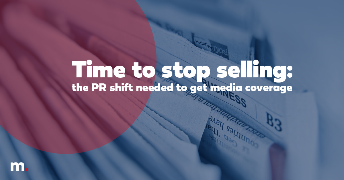 Time to stop selling: The PR shift needed to get media coverage