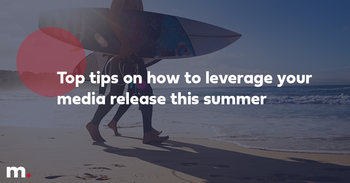 Top tips on how to leverage your media release this summer